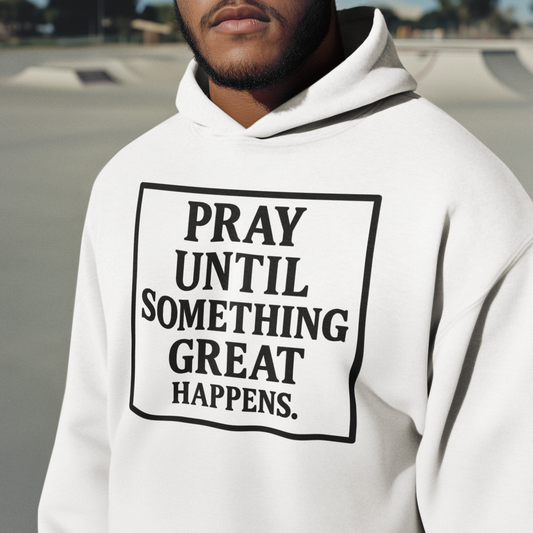 Pray Until Something Great Happens Hoodie