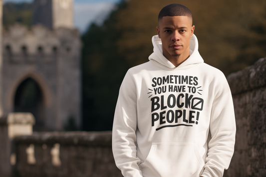 Sometimes You Have to Block People Hoodie
