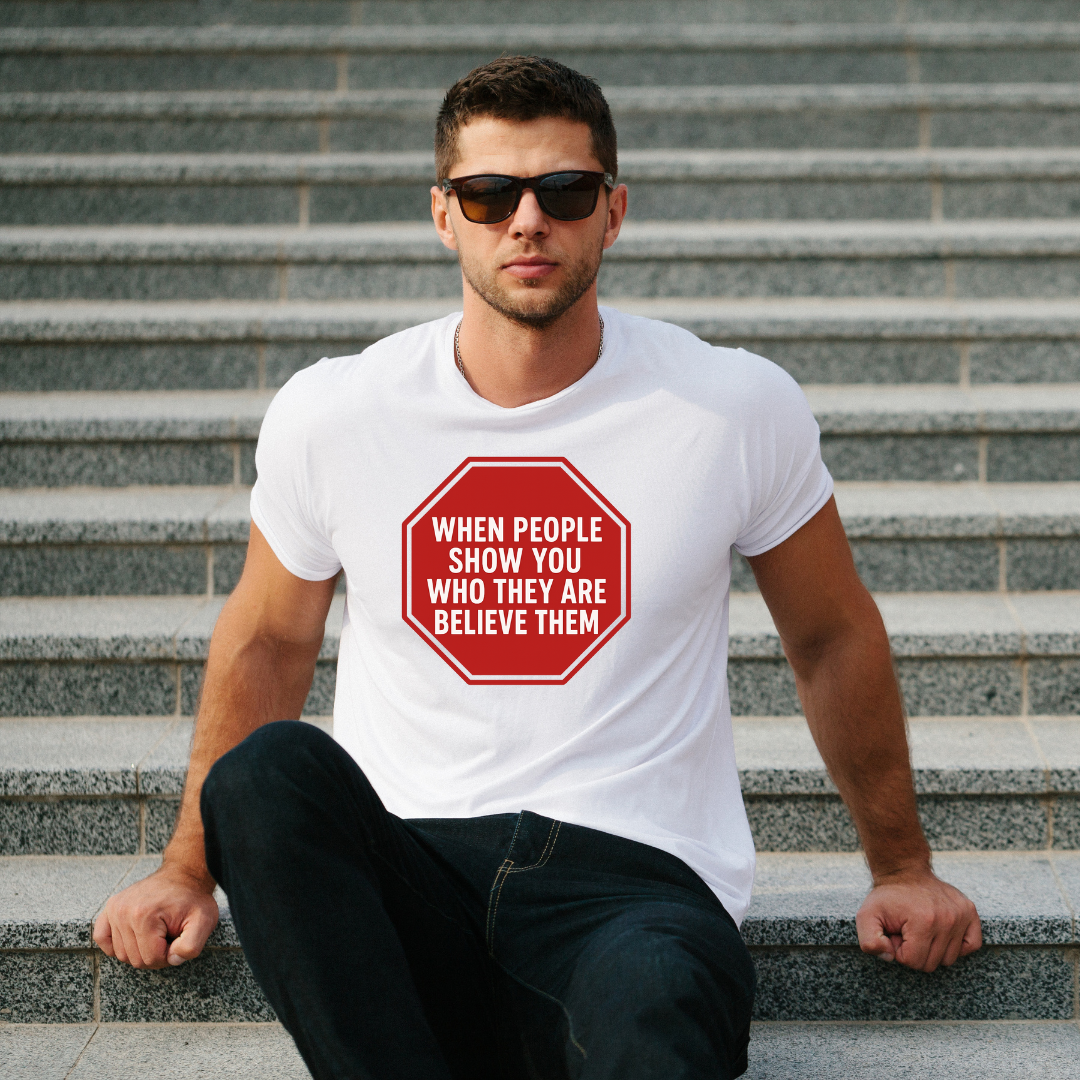 When People Show You Who They Are-Believe Them