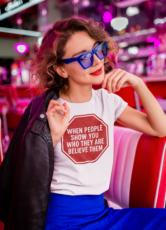 When People Show You Who They Are-Believe Them