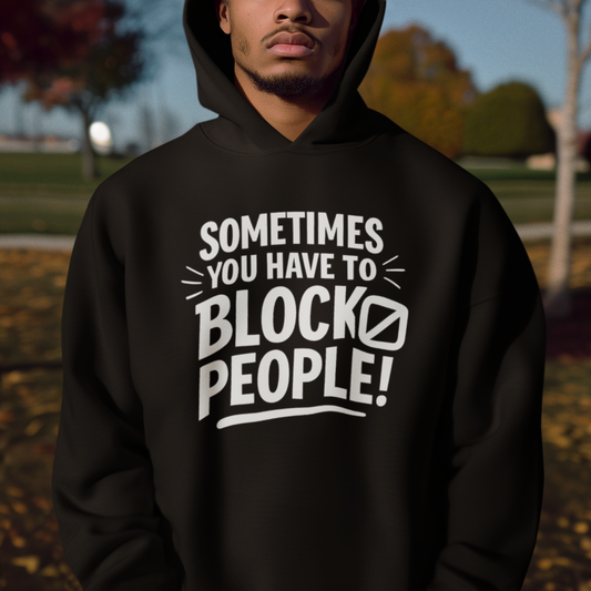 Sometimes You Have to Block People Hoodie